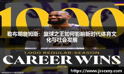 勒布朗詹姆斯：篮球之王如何影响新时代体育文化与社会发展
